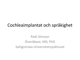 Cochleaimplantat och språkighet Radi Jönsson Överläkare, MD, PhD Sahlgrenska Universitetssjukhuset   Språkighet • Behärskning av ett språk • Tvåspråkighet – behärskning av två … • Flerspråkighet …  … och.