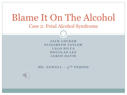Blame It On The Alcohol Case 2: Fetal Alcohol Syndrome JACK LOCKER ELIZABETH TAYLOR LALO SILVA DOUGLAS LEE JARED DAVIS  M S .
