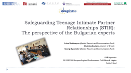 Safeguarding Teenage Intimate Partner Relationships (STIR): The perspective of the Bulgarian experts Luiza Shahbazyan (Applied Research and Communications Fund) Christine Barter (University of Bristol) Georgi.