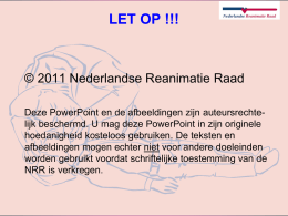 LET OP !!!  © 2011 Nederlandse Reanimatie Raad Deze PowerPoint en de afbeeldingen zijn auteursrechtelijk beschermd.