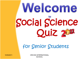 Social Science Quiz for Senior Students 10/09/2011  ORCHID INTERNATIONAL SCHOOL   Social Science Quiz for Senior Students  Geography Round  History, Civics & Economics  Geography  Visual Rounds  Rapid Fire Buzzer Rounds 10/09/2011  ORCHID INTERNATIONAL SCHOOL   1.  Four questions for.