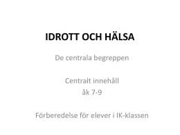 IDROTT OCH HÄLSA De centrala begreppen Centralt innehåll åk 7-9 Förberedelse för elever i IK-klassen.