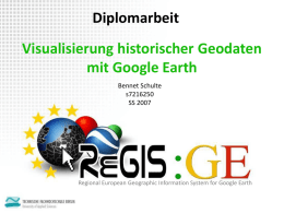 Diplomarbeit Visualisierung historischer Geodaten mit Google Earth Bennet Schulte s7216250 SS 2007  Regional European Geographic Information System for Google Earth.