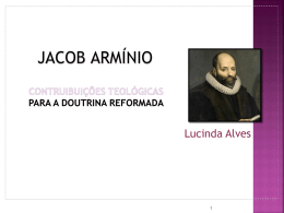 JACOB ARM&Iacute;NIO  Lucinda Alves A situa&ccedil;&atilde;o hist&oacute;rico/ teol&oacute;gica  Ap&oacute;s a Reforma protestante, a Teologia baseava-se especialmente em Calvino e Lutero.