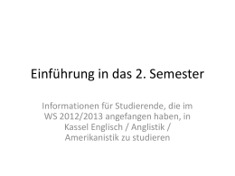Einführung in das 2. Semester Informationen für Studierende, die im WS 2012/2013 angefangen haben, in Kassel Englisch / Anglistik / Amerikanistik zu studieren.
