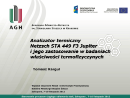 Analizator termiczny Netzsch STA 449 F3 Jupiter i jego zastosowanie w badaniach właściwości termofizyczynych Tomasz Kargul  Wydział Inżynierii Metali i Informatyki Przemysłowej Katedra Metalurgii Stopów Żelaza Zakopane,