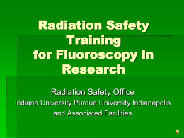 Radiation Safety Training for Fluoroscopy in Research Radiation Safety Office Indiana University Purdue University Indianapolis and Associated Facilities.