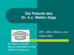 Die Patente des Dr. h.c. Walter Zapp  VEF, AEG, Minox, uvm. 1938-1990 Dr. Markus Schrötz Minox-Clubtreffen im Okt. 2009 bei Hamburg.