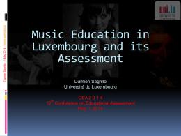 Damien Sagrillo – 1 May 2014 - damien.sagrillo@uni.lu  Music Education in Luxembourg and its Assessment Damien Sagrillo Université du Luxembourg CEA 2 0 1 4 12 Conference.