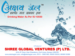 Drinking Water As Per IS:10500  A Product of  SHREE GLOBAL VENTURES (P) LTD. 819, 8th Floor, Kan Chambers, Civil Lines, Kanpur 208 001 www.akshayjal.com,