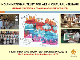 INDIAN NATIONAL TRUST FOR ART & CULTURAL HERITAGE HERITAGE EDUCATION & COMMUNCATION SERVICE (HECS)  FILMIT INDIA AND VOLUNTEER TRAINING PROJECTS Ms Purnima Datt,