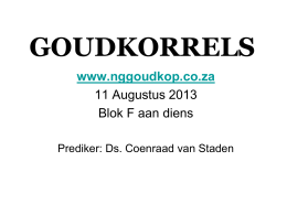 GOUDKORRELS www.nggoudkop.co.za 11 Augustus 2013 Blok F aan diens Prediker: Ds. Coenraad van Staden   Vandag • Baie welkom aan nuwe intrekkers wat dalk vandag die eerste keer.