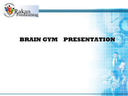 BRAIN GYM PRESENTATION   AKTIVITI/ PROJEK AKRAB (BENGKEL) BRAIN GYM PRESENTATION  Oleh : Tn.Hj. Ab. Latif bin Ibrahim Pengerusi MAK    Brain gym ialah pergerakan silang yang merangsang pergerakan keseimbangan.