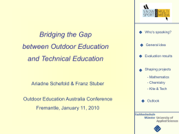 Bridging the Gap between Outdoor Education and Technical Education  Who‘s speaking?  General idea Evaluation results  Shaping projects  - Mathematics  Ariadne Schefold & Franz Stuber  - Chemistry - Kite & Tech  Outdoor.