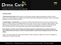 Avançar  Prezados Clientes, A Primocard Private Label (cartão próprio), é uma solução completa e segura para gestão de cartão de credito próprio, com.