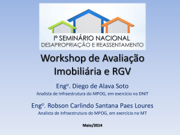 Workshop de Avaliação Imobiliária e RGV Engo. Diego de Alava Soto Analista de Infraestrutura do MPOG, em exercício no DNIT  Engo.
