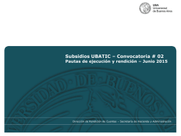 Subsidios UBATIC – Convocatoria # 02  Pautas de ejecución y rendición – Junio 2015  Dirección de Rendición de Cuentas – Secretaría de.