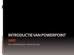Een rondleiding door nieuwe functies PowerPoint 2007 Deze presentatie toont u de nieuwe mogelijkheden van PowerPoint.