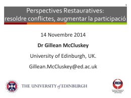 Perspectives Restauratives: resoldre conflictes, augmentar la participació 14 Novembre 2014 Dr Gillean McCluskey University of Edinburgh, UK. Gillean.McCluskey@ed.ac.uk.