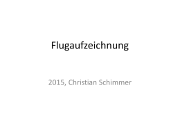 Flugaufzeichnung 2015, Christian Schimmer „.. Der FR (Flightrecorder) muss für den Flug zugelassen sein…“ Fluganmeldung (Deklaration) • Pilotenname • Segelflugzeugmuster • Segelflugzeugkennzeichen und / oder.