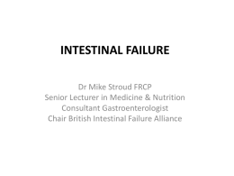 INTESTINAL FAILURE Dr Mike Stroud FRCP Senior Lecturer in Medicine & Nutrition Consultant Gastroenterologist Chair British Intestinal Failure Alliance.