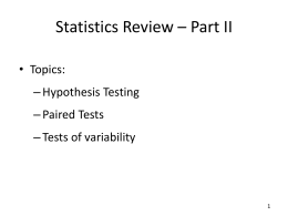 Statistics Review – Part II • Topics: – Hypothesis Testing  – Paired Tests – Tests of variability.