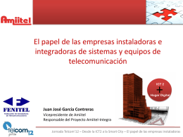 El papel de las empresas instaladoras e integradoras de sistemas y equipos de telecomunicación ICT 2  +  Hogar Digital  Juan José García Contreras Vicepresidente de Amiitel Responsable del.