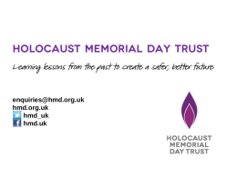 Holocaust Memorial Day Trust Learning lessons from the past to create a safer, better future  enquiries@hmd.org.uk hmd.org.uk hmd_uk hmd.uk.