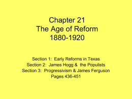 Chapter 21 The Age of Reform 1880-1920 Section 1: Early Reforms in Texas Section 2: James Hogg & the Populists Section 3: Progressivism & James.
