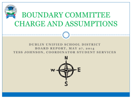 BOUNDARY COMMITTEE CHARGE AND ASSUMPTIONS DUBLIN UNIFIED SCHOOL DISTRICT BOARD REPORT, MAY 27, 2014 TESS JOHNSON, COORDINATOR STUDENT SERVICES.