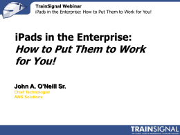 TrainSignal Webinar iPads in the Enterprise: How to Put Them to Work for You!  iPads in the Enterprise:  How to Put Them to.