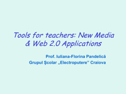 Tools for teachers: New Media & Web 2.0 Applications Prof. Iuliana-Florina Pandelică Grupul Şcolar „Electroputere” Craiova.