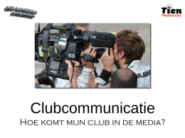 Clubcommunicatie Hoe komt mijn club in de media? 5W-tjes en een H Wie, Wat, Waar, Wanneer, Waarom en Hoe?
