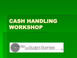 CASH HANDLING WORKSHOP SETTING THE STAGE  Student Businesses are enabled by the SGA constitution  The CSB, an agent for the Student Government Association.
