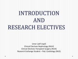 INTRODUCTION AND RESEARCH ELECTIVES Umer Latif Uqaili Clinical Electives Nephrology (NUH) Clinical Electives Transplant Surgery (NUH) Research Exchange Student – Ped.