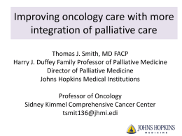Improving oncology care with more integration of palliative care Thomas J. Smith, MD FACP Harry J.