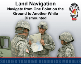 Land Navigation Navigate from One Point on the Ground to Another While Dismounted   Terminal Learning Objective Action: Navigate from one point to another while dismounted Conditions: Given.