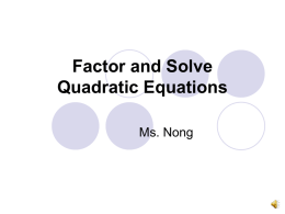 Factor and Solve Quadratic Equations Ms. Nong   What is in this unit?  Graph the quadratic equations (QE)  Solve by taking SquareRoot & Squaring 