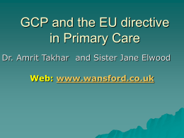 GCP and the EU directive in Primary Care Dr. Amrit Takhar and Sister Jane Elwood  Web: www.wansford.co.uk   Programme - morning   Introductions and agenda setting    Getting ready.