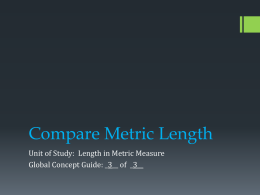 Compare Metric Length Unit of Study: Length in Metric Measure Global Concept Guide: _3__ of _3__   Content Development  Students will solve addition and.