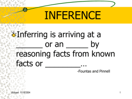 INFERENCE Inferring is arriving at a ______ or an _____ by reasoning facts from known facts or ________… -Fountas and Pinnell  shstuart 11/10/2004   INFERENCE Making an inference in.