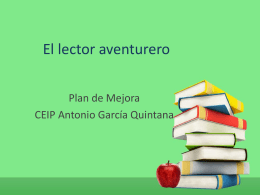El lector aventurero Plan de Mejora CEIP Antonio García Quintana Características del Centro • Centro de integración de alumnos/as con discapacidad motora (10%) • Situado.
