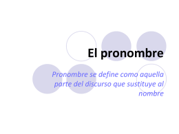El pronombre Pronombre se define como aquella parte del discurso que sustituye al nombre   Características  Su función es la de actuar como sustantivos, adjetivos.
