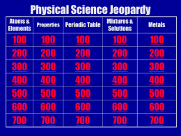 Physical Science Jeopardy Atoms & Properties Periodic Table Elements 200400600200400600200400600 Mixtures & Solutions  Metals 200400600200400600  Atoms & Elements, 100  Electrons have what kind of charge? Negative   Atoms & Elements, 200  What is all matter.