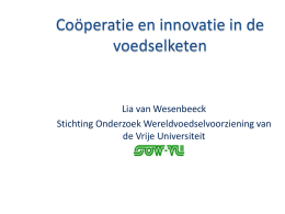 Coöperatie en innovatie in de voedselketen  Lia van Wesenbeeck Stichting Onderzoek Wereldvoedselvoorziening van de Vrije Universiteit   Introductie SOW-VU  Stichting verbonden aan VU ◦ Opgericht in 1977,