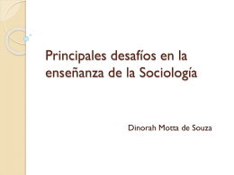 Principales desafíos en la enseñanza de la Sociología  Dinorah Motta de Souza   ¿De dónde surgen los desafíos? Presentamos una selección a partir de ciertas recurrencias.