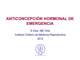 ANTICONCEPCIÓN HORMONAL DE EMERGENCIA S Díaz, ME Ortiz Instituto Chileno de Medicina Reproductiva ICMER   ¿Que es la Anticoncepción de Emergencia (AE)?  Es el único método.