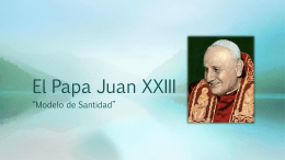 El Papa Juan XXIII “Modelo de Santidad”   En el 50 aniversario del fallecimiento del papa Juan XXIII, el papa Francisco dice: • Sobre el.