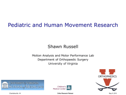 Pediatric and Human Movement Research  Shawn Russell Motion Analysis and Motor Performance Lab Department of Orthopaedic Surgery University of Virginia  Charlottesville, VA  Ortho Research Retreat  May 9,