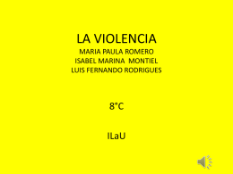LA VIOLENCIA MARIA PAULA ROMERO ISABEL MARINA MONTIEL LUIS FERNANDO RODRIGUES  8°C ILaU    La violencia es el tipo de interacción humana que se manifiesta en aquellas conductas o.